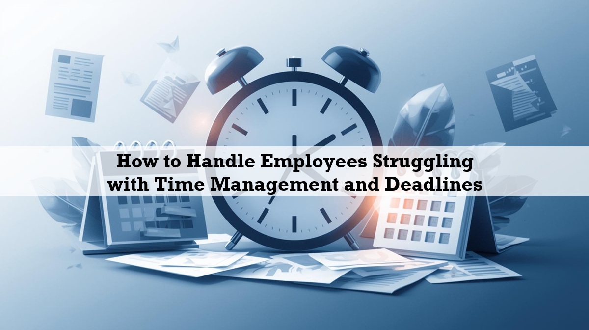 How to Handle Employees Struggling with Time Management and Deadlines